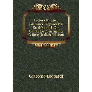  Lettere Scritte a Giacomo Leopardi Dai Suoi Parenti, Con 