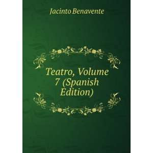    Teatro, Volume 7 (Spanish Edition) Jacinto Benavente Books