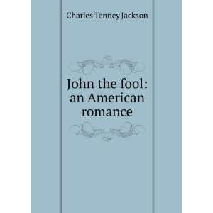  John the fool an American romance Charles Tenney Jackson 