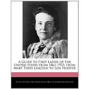   From Mary Todd Lincoln to Lou Hoover (9781241135676): Ray Cole: Books