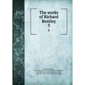  The works of Richard Bentley. 3 Richard, 1662 1742. [from 