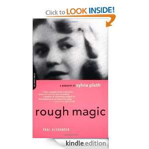 Rough Magic A Biography of Sylvia Plath Paul Alexander  