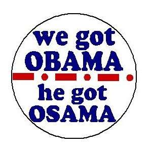   HE GOT OSAMA 1.25 Pinback Button Badge / Pin ~ President Barack Obama